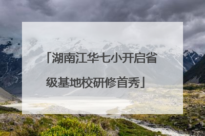 湖南江华七小开启省级基地校研修首秀
