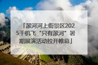 漯河河上街景区2025千机飞“只有漯河”暑期展演活动拉开帷幕