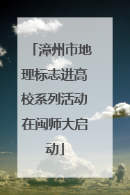 漳州市地理标志进高校系列活动在闽师大启动