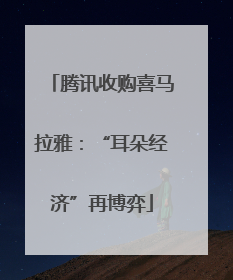 腾讯收购喜马拉雅：“耳朵经济”再博弈