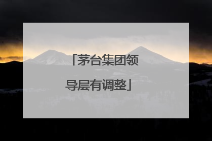 茅台集团领导层有调整