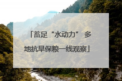 蓄足“水动力” 多地抗旱保粮一线观察