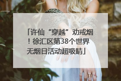 许仙“穿越”劝戒烟！徐汇区第38个世界无烟日活动超吸睛
