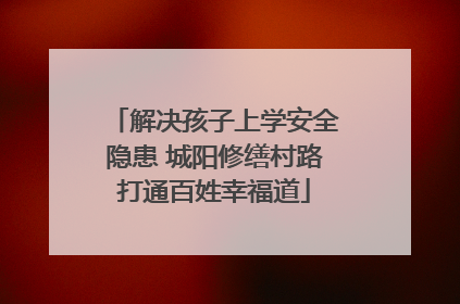 解决孩子上学安全隐患 城阳修缮村路打通百姓幸福道