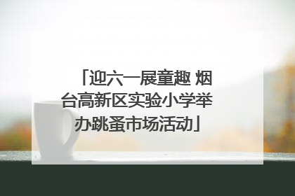 迎六一展童趣 烟台高新区实验小学举办跳蚤市场活动