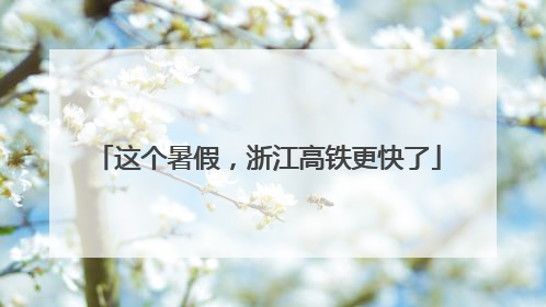 这个暑假，浙江高铁更快了
