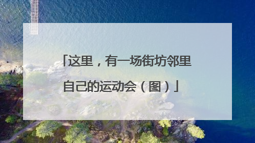 这里，有一场街坊邻里自己的运动会（图）
