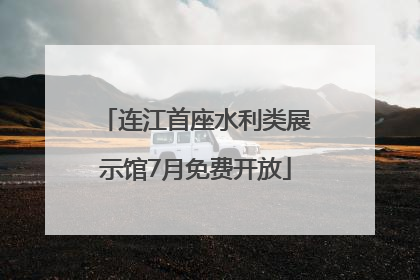 连江首座水利类展示馆7月免费开放