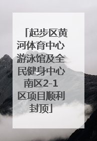 起步区黄河体育中心游泳馆及全民健身中心南区2-1区项目顺利封顶