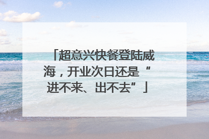 超意兴快餐登陆威海，开业次日还是“进不来、出不去”
