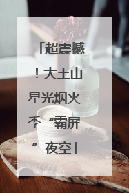 超震撼！大王山星光烟火季“霸屏”夜空