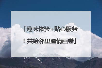 趣味体验+贴心服务！共绘邻里温情画卷