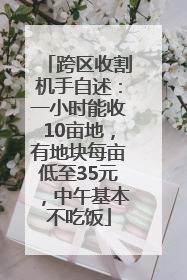 跨区收割机手自述：一小时能收10亩地，有地块每亩低至35元，中午基本不吃饭