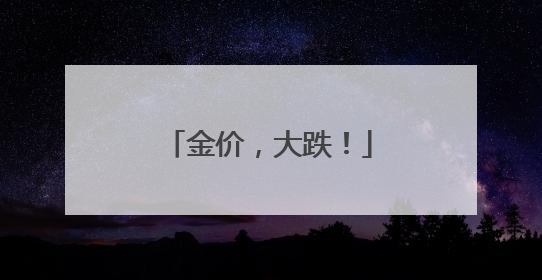 金价，大跌！