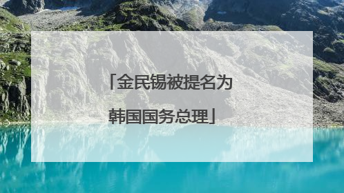 金民锡被提名为韩国国务总理
