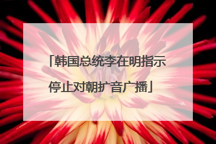 韩国总统李在明指示停止对朝扩音广播