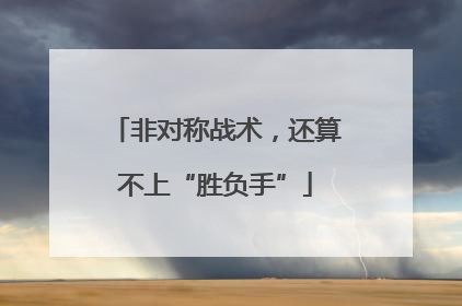 非对称战术，还算不上“胜负手”