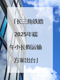 长三角铁路2025年端午小长假运输方案出台