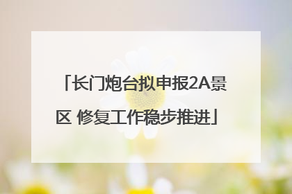 长门炮台拟申报2A景区 修复工作稳步推进