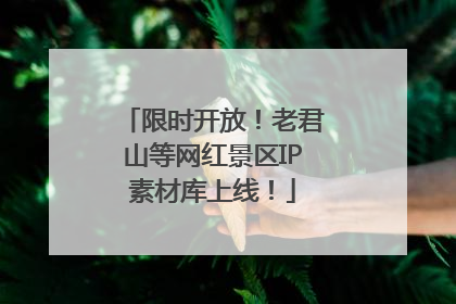 限时开放！老君山等网红景区IP素材库上线！