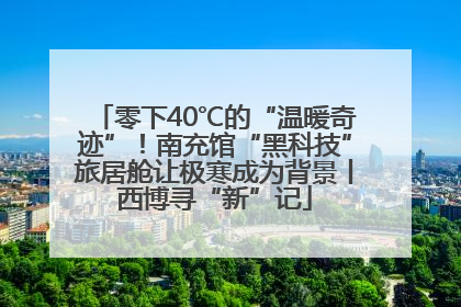 零下40℃的“温暖奇迹”！南充馆“黑科技”旅居舱让极寒成为背景丨西博寻“新”记