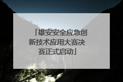 雄安安全应急创新技术应用大赛决赛正式启动