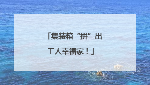 集装箱“拼”出工人幸福家！