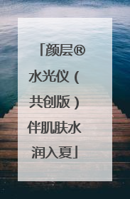 颜层®水光仪（共创版）伴肌肤水润入夏
