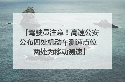 驾驶员注意！高速公安公布四处机动车测速点位 两处为移动测速
