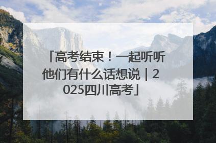 高考结束！一起听听他们有什么话想说｜2025四川高考