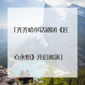 齐齐哈尔话剧团《匠心永恒》开启巡演