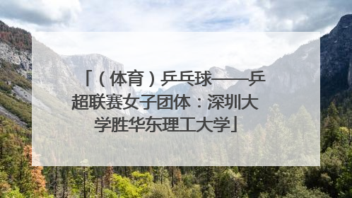（体育）乒乓球——乒超联赛女子团体：深圳大学胜华东理工大学