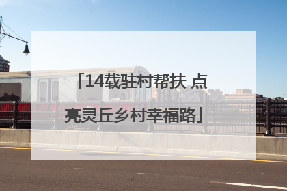 14载驻村帮扶 点亮灵丘乡村幸福路