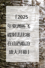 2025年亚洲杯飞碟射击比赛在山西临汾盛大开幕