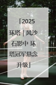 2025环塔｜风沙石影中 环塔冠军悬念升级