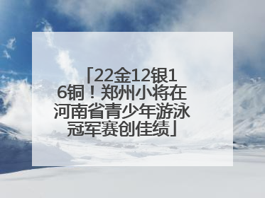 22金12银16铜！郑州小将在河南省青少年游泳冠军赛创佳绩