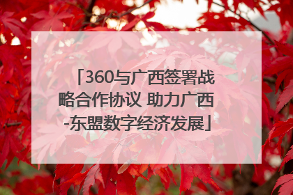 360与广西签署战略合作协议 助力广西-东盟数字经济发展