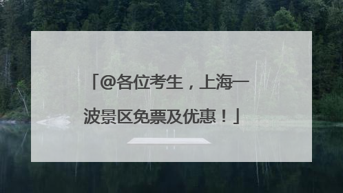 @各位考生，上海一波景区免票及优惠！