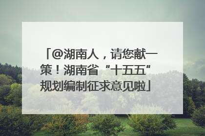 @湖南人，请您献一策！湖南省“十五五”规划编制征求意见啦