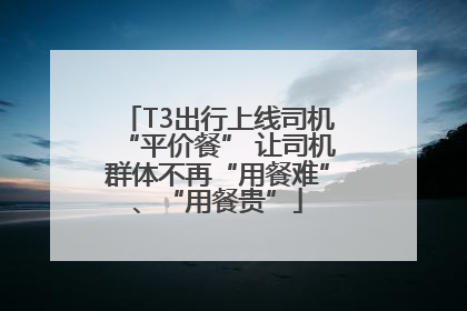 T3出行上线司机“平价餐” 让司机群体不再“用餐难”、“用餐贵”