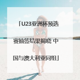 U23亚洲杯预选赛抽签结果揭晓 中国与澳大利亚同组